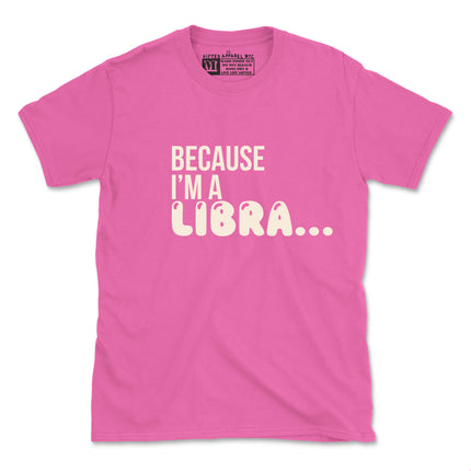 BECAUSE I'M A LIBRA (UNISEX FIT-TEE) 2 FOR $30 OR 4 FOR $40