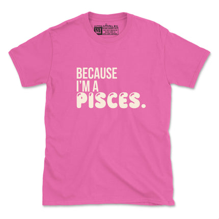 BECAUSE I'M A PISCES (UNISEX FIT-TEE) 2 FOR $30 OR 4 FOR $40