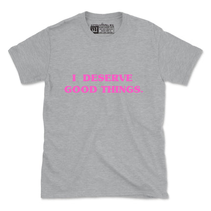 I DESERVE GOOD THINGS PUFF PRINT (UNISEX FIT-TEE) 2 FOR $30 OR 4 FOR $40