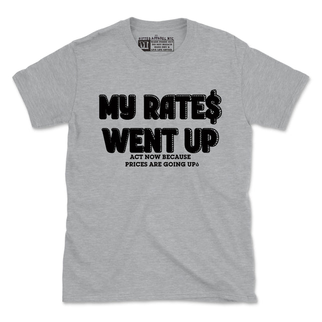 MY RATES WENT UP TEE - NEW DESIGN (UNISEX FIT) 3 For $40