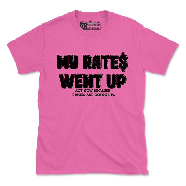 MY RATES WENT UP TEE - NEW DESIGN (UNISEX FIT) 3 For $40