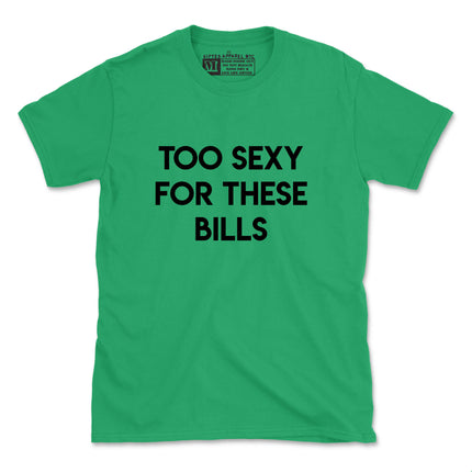 TOO SEXY FOR THESE BILLS (UNISEX FIT)