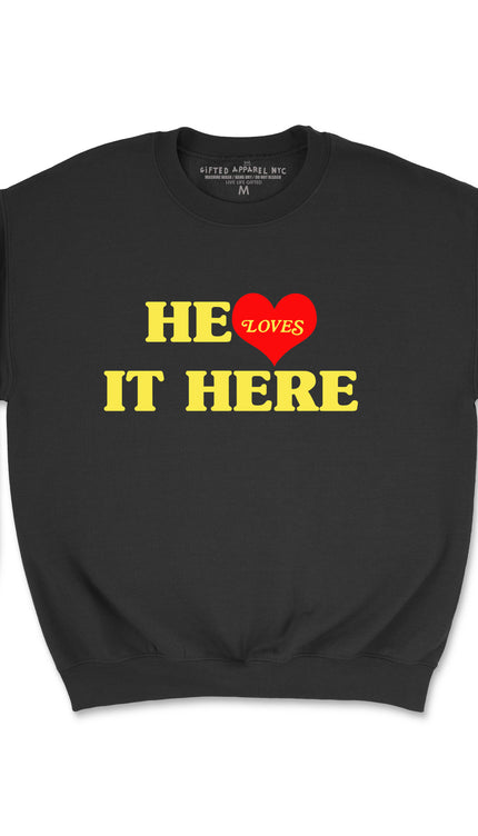 HE LOVES IT HERE (UNISEX FIT) CREWNECK One for $25 or two for $45