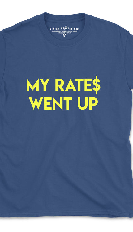 MY RATES WENT UP TEE (UNISEX FIT)